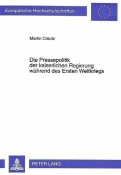 Die Pressepolitik der kaiserlichen Regierung während des Ersten Weltkriegs - Creutz, Martin