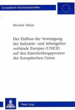 Der Einfluss der Vereinigung der Industrie- und Arbeitgeberverbände Europas (UNICE) auf den Entscheidungsprozess der Eur - Matyja, Miroslaw
