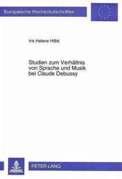Studien zum Verhältnis von Sprache und Musik bei Claude Debussy - Hilbk, Iris Helene