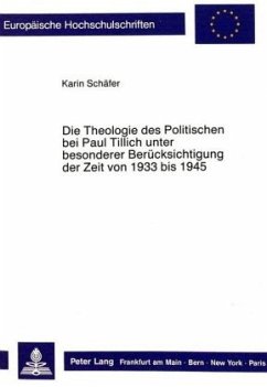 Die Theologie des Politischen bei Paul Tillich unter besonderer Berücksichtigung der Zeit von 1933 bis 1945 - Schäfer, Karin