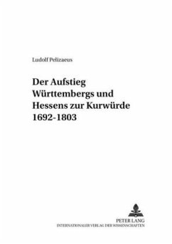 Der Aufstieg Württembergs und Hessens zur Kurwürde 1692-1803 - Pelizaeus, Ludolf