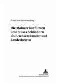 Die Mainzer Kurfürsten des Hauses Schönborn als Reichserzkanzler und Landesherren
