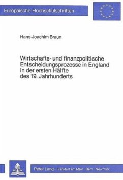 Wirtschafts- und finanzpolitische Entscheidungsprozesse in England in der ersten Hälfte des 19. Jahrhunderts - Braun, Hans-Joachim