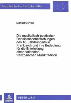 Die musikalisch-poetischen Renaissancebestrebungen des 16. Jahrhunderts in Frankreich und ihre Bedeutung für die Entwick - Gervink, Manuel