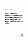 Zu sprachlichen Realisierungsmitteln der Komik in ausgewählten aphoristischen Texten aus pragmalinguistischer Sicht Zu sprachlichen Realisierungsmitteln der Komik in ausgewählten aphoristischen Texten aus pragmalinguistischer Sicht