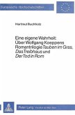 Eine eigene Wahrheit: über Wolfgang Koeppens Romantrilogie "Tauben im Gras", "Das Treibhaus" und "Der Tod in Rom"