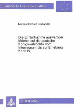 Die Einflußnahme auswärtiger Mächte auf die deutsche Königswahlpolitik vom Interregnum bis zur Erhebung Karls IV. - Brabänder, Michael