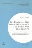 Der Kirchenkonflikt oder &quote;Kulturkampf&quote; im Berner Jura 1873 bis 1878