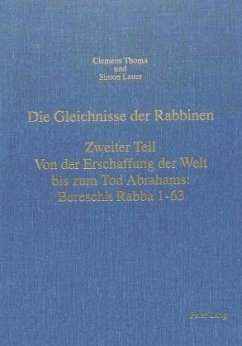 Die Gleichnisse der Rabbinen- Zweiter Teil: Von der Erschaffung der Welt bis zum Tod Abrahams: Bereschit Rabba 1-63 - Thoma, Clemens;Lauer, Simon