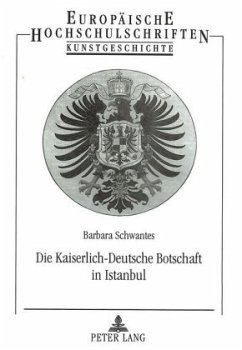 Die Kaiserlich-Deutsche Botschaft in Istanbul - Schwantes, Barbara