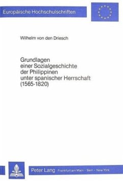 Grundlagen einer Sozialgeschichte der Philippinen unter spanischer Herrschaft (1565-1820) - Driesch, Wilhelm von den