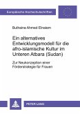 Ein alternatives Entwicklungsmodell für die afro-islamische Kultur im Unteren Atbara (Sudan) Ein alternatives Entwicklungsmodell für die afro-islamische Kultur im Unteren Atbara (Sudan)