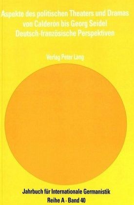 Aspekte des politischen Theaters und Dramas von Calderón bis Georg Seidel Aspekte des politischen Theaters und Dramas von Calderón bis Georg Seidel