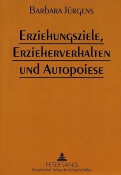 Erziehungsziele, Erzieherverhalten und Autopoiese - Jürgens, Barbara