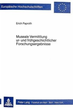 Museale Vermittlung ur- und frühgeschichtlicher Forschungsergebnisse - Paproth, Erich