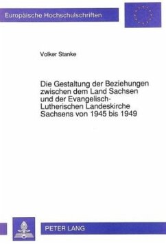 Die Gestaltung der Beziehungen zwischen dem Land Sachsen und der Evangelisch-Lutherischen Landeskirche Sachsens von 1945 - Stanke, Volker