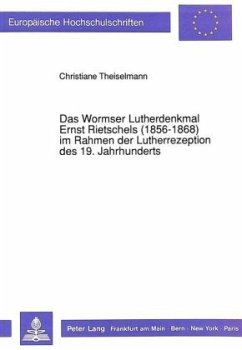 Das Wormser Lutherdenkmal Ernst Rietschels (1856-1868) im Rahmen der Lutherrezeption des 19. Jahrhunderts - Petri, Christiane