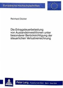 Die Ertragsteuerbelastung von Auslandsinvestitionen unter besonderer Berücksichtigung der steuerlichen Verlustverrechnun - Dücker, Reinhard