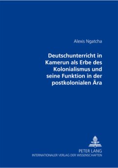 Der Deutschunterricht in Kamerun als Erbe des Kolonialismus und seine Funktion in der postkolonialen Ära - Ngatcha, Alexis