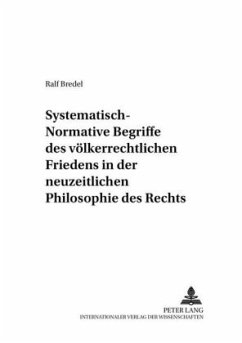 Systematisch-normative Begriffe des völkerrechtlichen Friedens in der neuzeitlichen Philosophie des Rechts - Bredel, Ralf