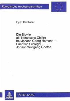 Die Sibylle als literarische Chiffre bei Johann Georg Hamann - Friedrich Schlegel - Johann Wolfgang Goethe - Altenhöner, Ingrid