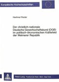 Der christlich-nationale Deutsche Gewerkschaftsbund (DGB) im politisch-ökonomischen Kräftefeld der Weimarer Republik