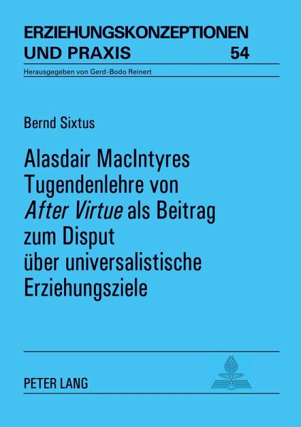 Alasdair MacIntyres Tugendenlehre von 'After Virtue' als Beitrag zum Disput über universalistische Erziehungsziele Alasdair MacIntyres Tugendenlehre von 'After Virtue' als Beitrag zum Disput über universalistische Erziehungsziele