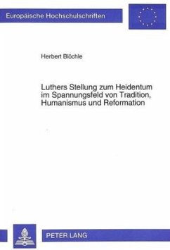 Luthers Stellung zum Heidentum im Spannungsfeld von Tradition, Humanismus und Reformation - Blöchle, Herbert