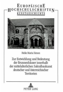 Zur Entwicklung und Bedeutung der Brunnenhäuser innerhalb der mittelalterlichen Sakralbaukunst deutscher und österreichi - Simon, Heike