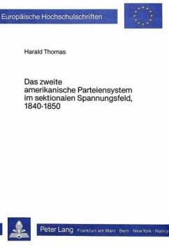 Das zweite amerikanische Parteiensystem im sektionalen Spannungs- feld, 1840-1850 - Thomas, Harald