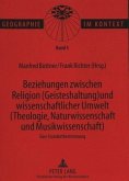 Beziehungen zwischen Religion (Geisteshaltung) und wissenschaftlicher Umwelt (Theologie, Naturwissenschaft und Musikwissenschaft)- Eine Standortbestimmung Beziehungen zwischen Religion (Geisteshaltung) und wissenschaftlicher Umwelt (Theologie, Naturwissenschaft und Musikwissenschaft)- Eine Standortbestimmung