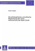 Die philosophische und ethische Begründung des homo oeconomicus bei Adam Smith Die philosophische und ethische Begründung des homo oeconomicus bei Adam Smith