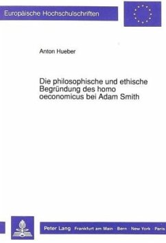 Die philosophische und ethische Begründung des homo oeconomicus bei Adam Smith - Hueber, Anton