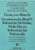 Georg von Albrecht- Gesamtausgabe, Band 5: Solostücke für Violine, Violin-Duette, Solostücke für Violoncello