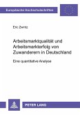 Arbeitsmarktqualität und Arbeitsmarkterfolg von Zuwanderern in Deutschland