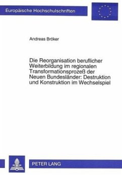 Die Reorganisation beruflicher Weiterbildung im regionalen Transformationsprozeß der Neuen Bundesländer: Destruktion und - Bröker, Andreas H.