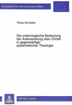 Die soteriologische Bedeutung der Auferweckung Jesu Christi in gegenwärtiger systematischer Theologie - Schreiber, Tilman