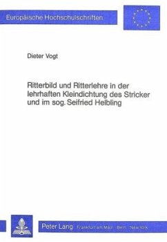 Ritterbild und Ritterlehre in der lehrhaften Kleindichtung des Stricker und im sogenannten Seifried Helbling - Vogt, Dieter