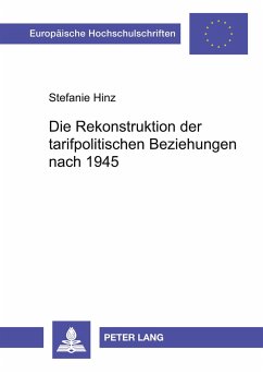 Die Rekonstruktion der tarifpolitischen Beziehungen nach 1945 - Hinz, Stefanie