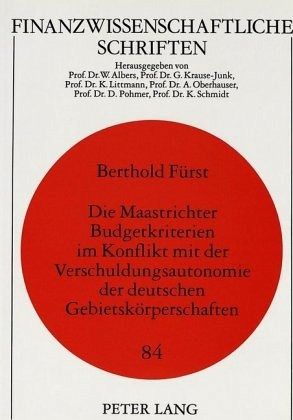 Die Maastrichter Budgetkriterien im Konflikt mit der Verschuldungsautonomie der deutschen Gebietskörperschaften Die Maastrichter Budgetkriterien im Konflikt mit der Verschuldungsautonomie der deutschen Gebietskörperschaften