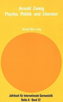 Arnold Zweig - Psyche, Politik und Literatur Arnold Zweig - Psyche, Politik und Literatur