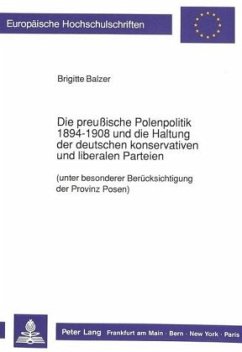 Die preußische Polenpolitik 1894-1908 und die Haltung der deutschen konservativen und liberalen Parteien - Balzer, Brigitte