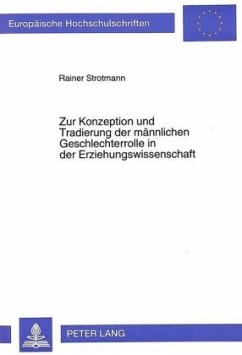 Zur Konzeption und Tradierung der männlichen Geschlechterrolle in der Erziehungswissenschaft - Strotmann, Rainer