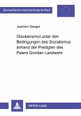 Glaubensmut unter den Bedingungen des Sozialismus anhand der Predigten des Paters Gordian Landwehr Glaubensmut unter den Bedingungen des Sozialismus anhand der Predigten des Paters Gordian Landwehr