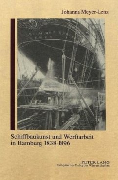 Schiffbaukunst und Werftarbeit in Hamburg 1838-1896 - Meyer-Lenz, Johanna