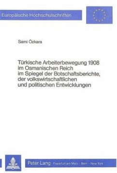 Türkische Arbeiterbewegung 1908 im Osmanischen Reich im Spiegel der Botschaftsberichte, der volkswirtschaftlichen und po - Özkara, Sami