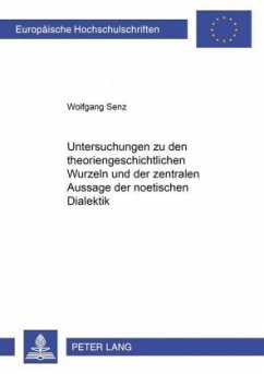 Untersuchungen zu den theoriengeschichtlichen Wurzeln und der zentralen Aussage der noetischen Dialektik - Senz, Wolfgang