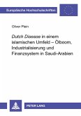 'Dutch Disease' in einem islamischen Umfeld - Ölboom, Industrialisierung und Finanzsystem in Saudi-Arabien 'Dutch Disease' in einem islamischen Umfeld - Ölboom, Industrialisierung und Finanzsystem in Saudi-Arabien