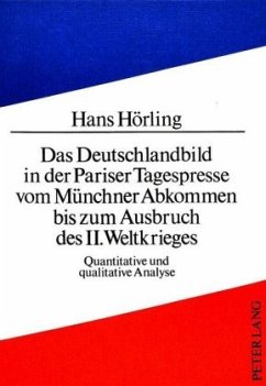 Das Deutschlandbild in der Pariser Tagespresse vom Münchner Abkommen bis zum Ausbruch des II. Weltkrieges - Hörling, Hans