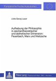 Aufhebung der Philosophie in zeichentheoretischer und ästhetischer Dimension- Feuerbach, Marx und Nietzsche